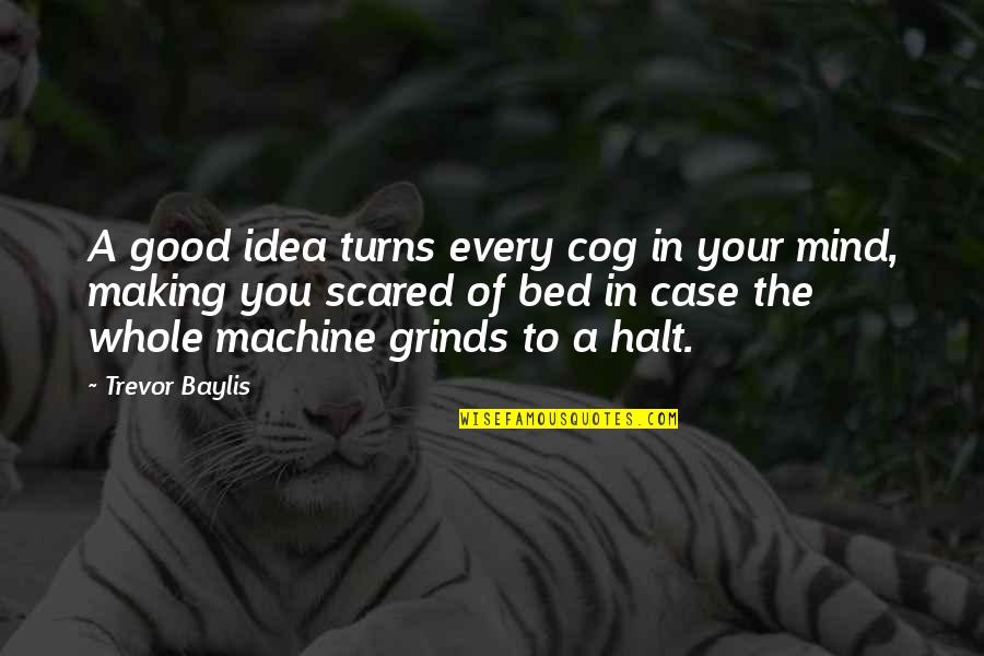 Best Trevor Quotes By Trevor Baylis: A good idea turns every cog in your Best Trevor Quotes By Trevor Baylis: A good idea turns every cog in your