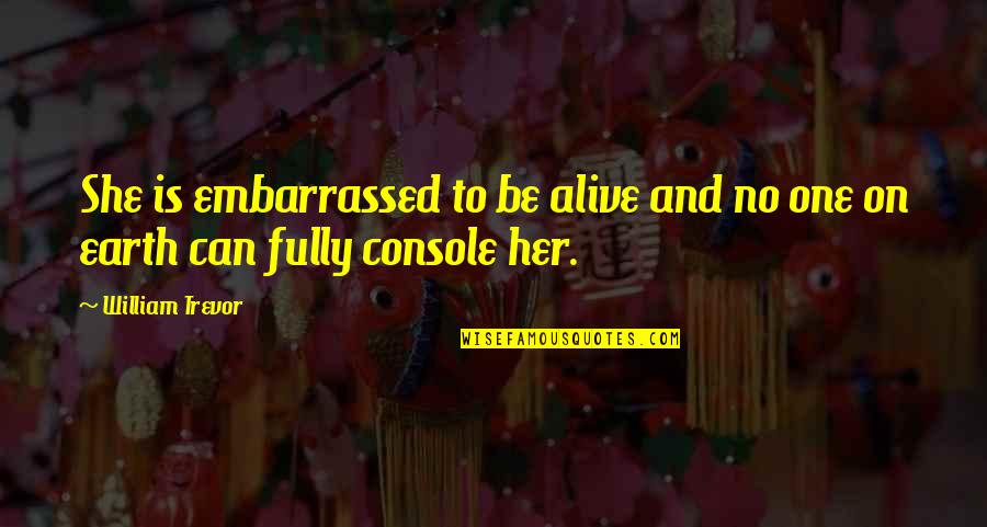 Best Trevor Quotes By William Trevor: She is embarrassed to be alive and no