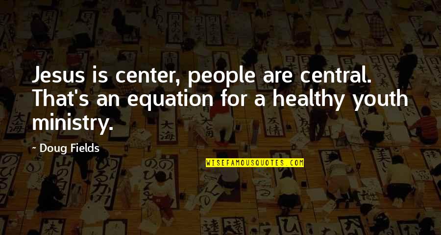 Best Triathlon Quotes By Doug Fields: Jesus is center, people are central. That's an