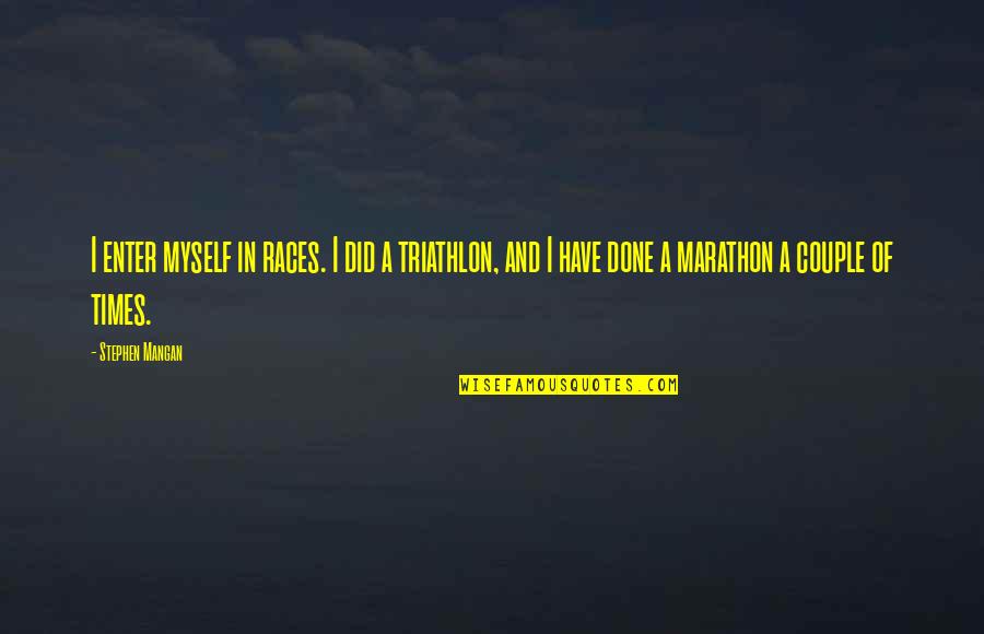 Best Triathlon Quotes By Stephen Mangan: I enter myself in races. I did a