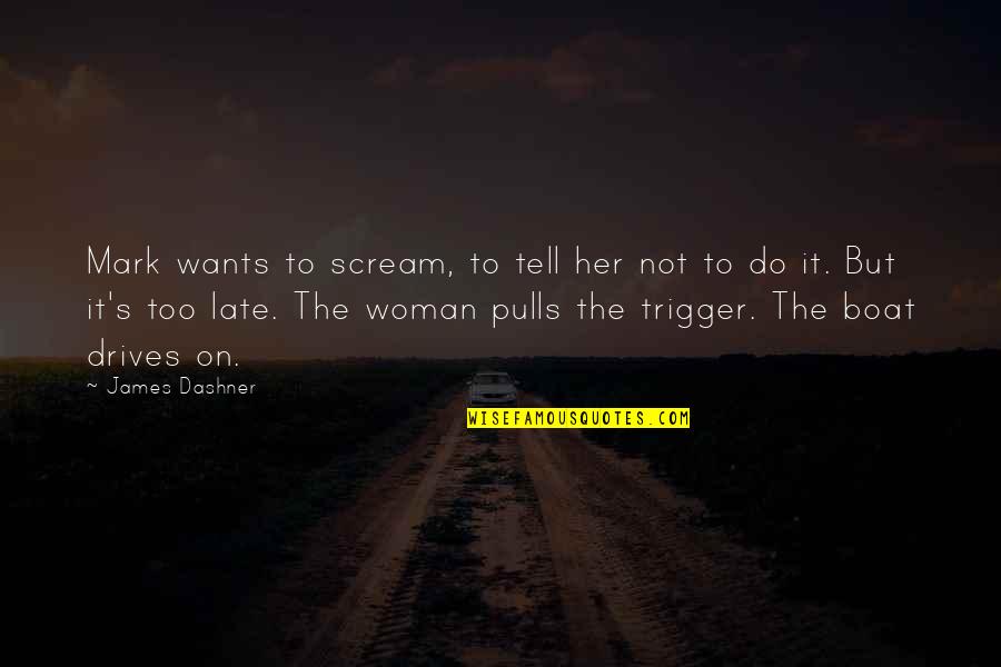 Best Trigger Quotes By James Dashner: Mark wants to scream, to tell her not Best Trigger Quotes By James Dashner: Mark wants to scream, to tell her not