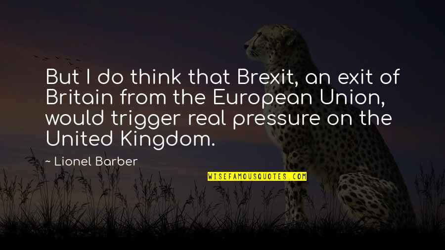 Best Trigger Quotes By Lionel Barber: But I do think that Brexit, an exit Best Trigger Quotes By Lionel Barber: But I do think that Brexit, an exit