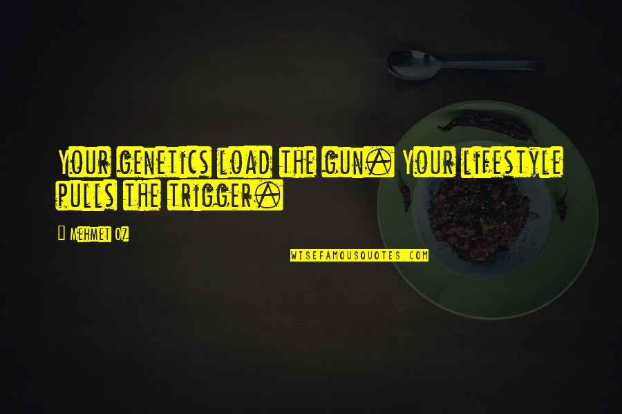 Best Trigger Quotes By Mehmet Oz: Your genetics load the gun. Your lifestyle pulls