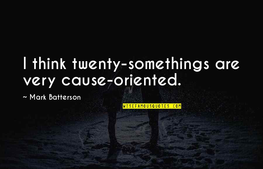 Best Trinidad Quotes By Mark Batterson: I think twenty-somethings are very cause-oriented. Best Trinidad Quotes By Mark Batterson: I think twenty-somethings are very cause-oriented.