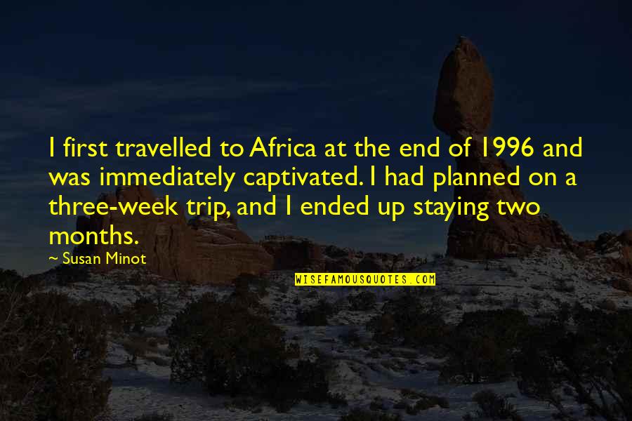 Best Trip Ever Quotes By Susan Minot: I first travelled to Africa at the end