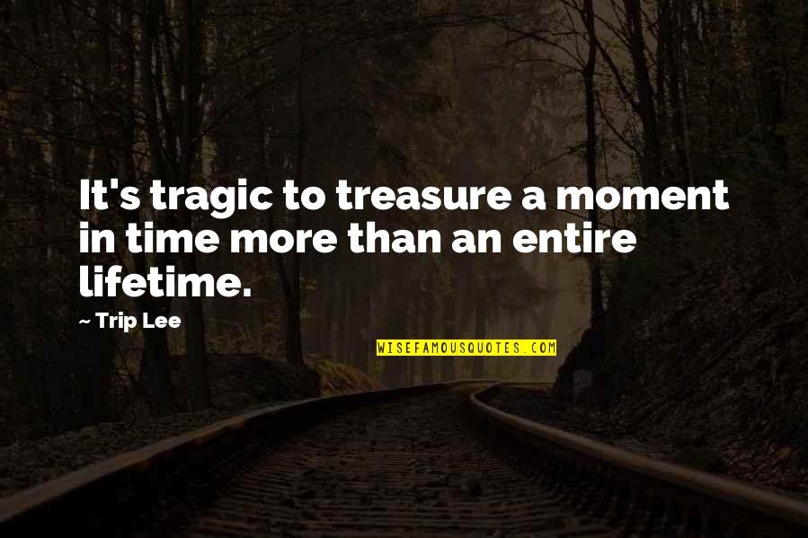Best Trip Ever Quotes By Trip Lee: It's tragic to treasure a moment in time