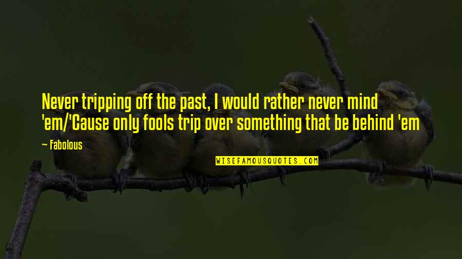 Best Tripping Quotes By Fabolous: Never tripping off the past, I would rather