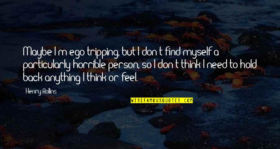 Best Tripping Quotes By Henry Rollins: Maybe I'm ego-tripping, but I don't find myself