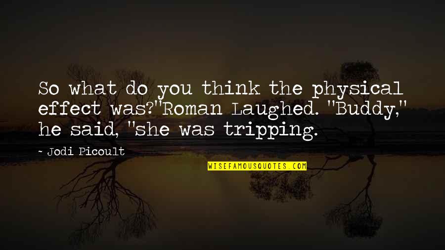Best Tripping Quotes By Jodi Picoult: So what do you think the physical effect