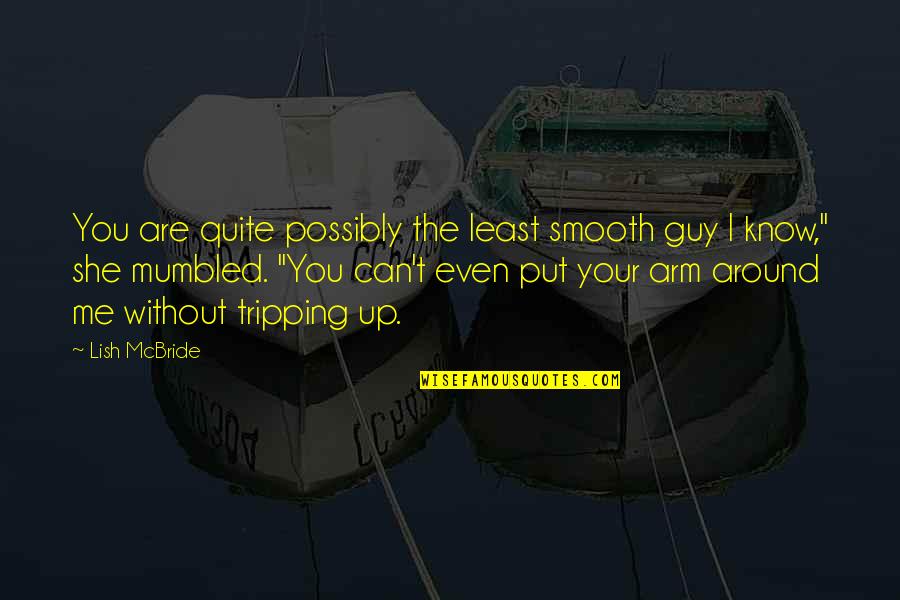 Best Tripping Quotes By Lish McBride: You are quite possibly the least smooth guy