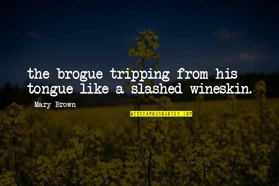 Best Tripping Quotes By Mary Brown: the brogue tripping from his tongue like a