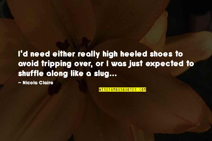 Best Tripping Quotes By Nicola Claire: I'd need either really high heeled shoes to