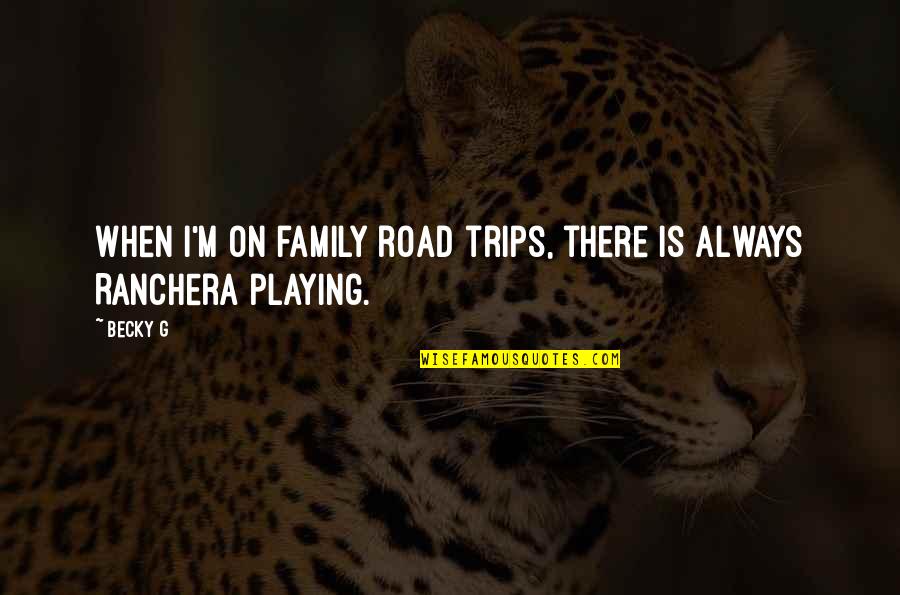 Best Trips Quotes By Becky G: When I'm on family road trips, there is