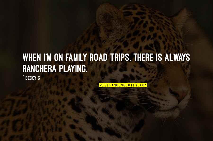 Best Trips Quotes By Becky G: When I'm on family road trips, there is Best Trips Quotes By Becky G: When I'm on family road trips, there is
