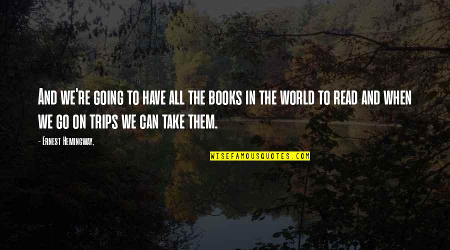 Best Trips Quotes By Ernest Hemingway,: And we're going to have all the books