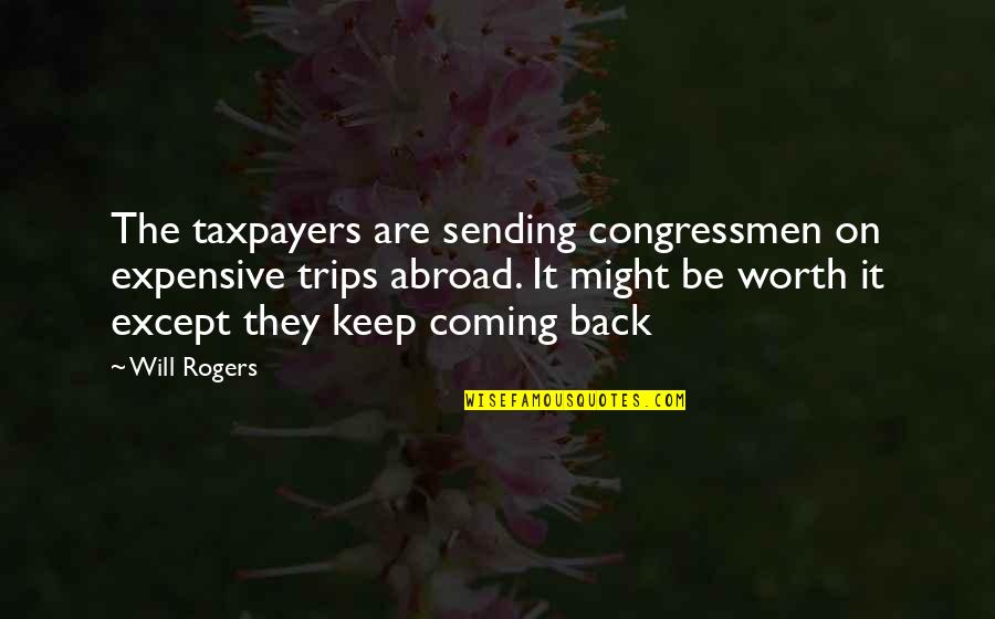 Best Trips Quotes By Will Rogers: The taxpayers are sending congressmen on expensive trips