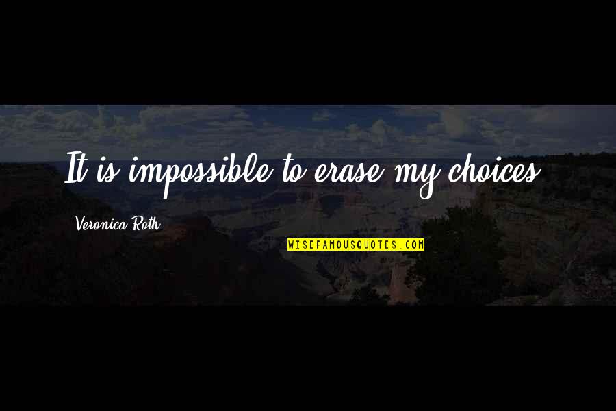 Best Tris And Tobias Quotes By Veronica Roth: It is impossible to erase my choices.