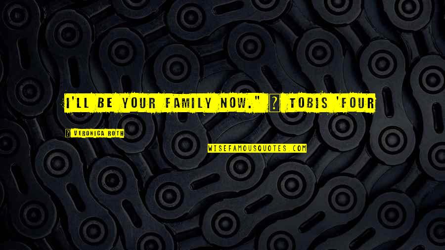 Best Tris And Tobias Quotes By Veronica Roth: I'll be your family now." ~ Tobis 'Four