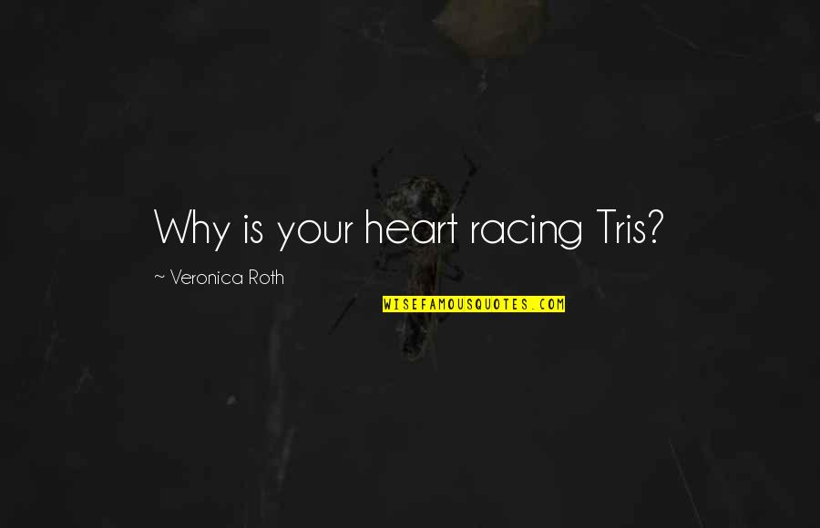 Best Tris And Tobias Quotes By Veronica Roth: Why is your heart racing Tris?