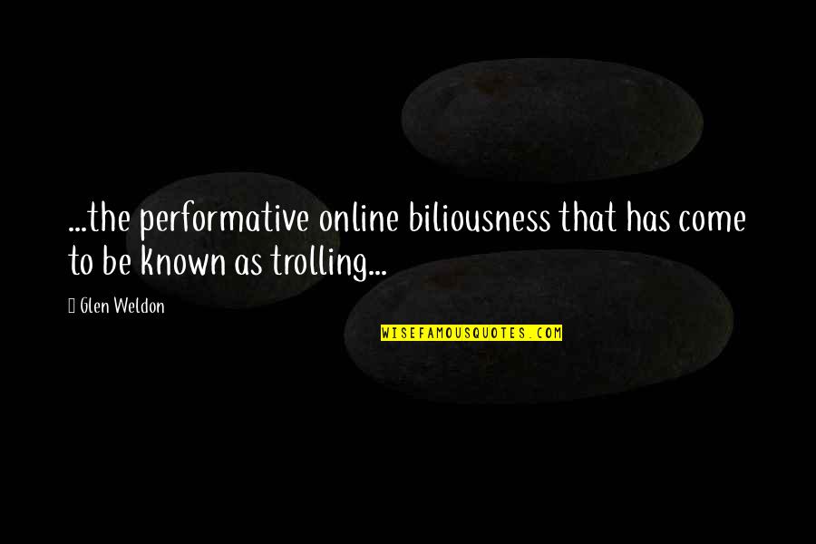 Best Trolling Quotes By Glen Weldon: ...the performative online biliousness that has come to