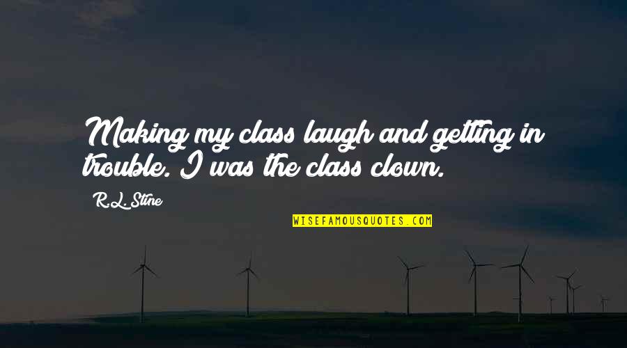 Best Trouble Making Quotes By R.L. Stine: Making my class laugh and getting in trouble.