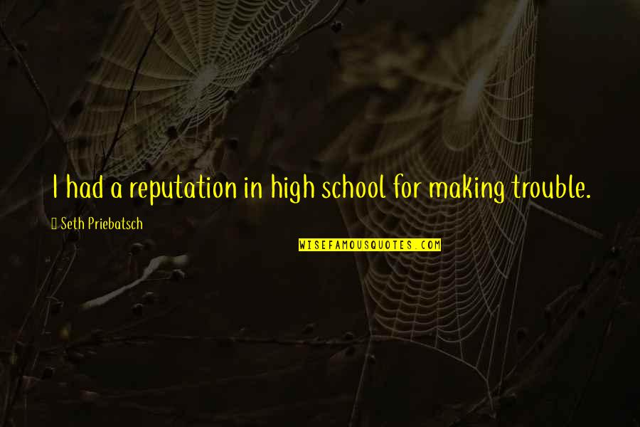 Best Trouble Making Quotes By Seth Priebatsch: I had a reputation in high school for