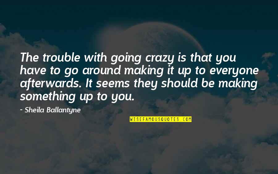 Best Trouble Making Quotes By Sheila Ballantyne: The trouble with going crazy is that you