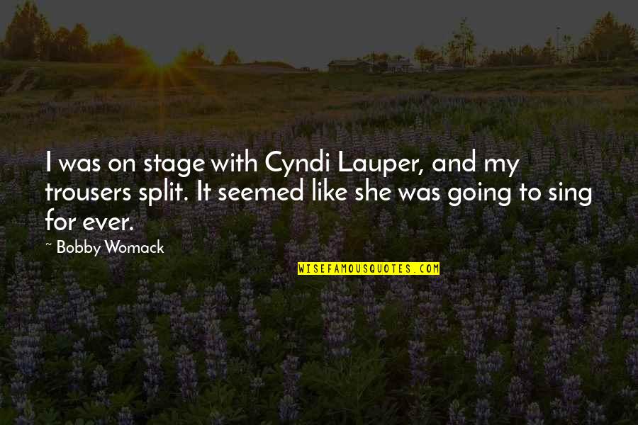 Best Trousers Quotes By Bobby Womack: I was on stage with Cyndi Lauper, and