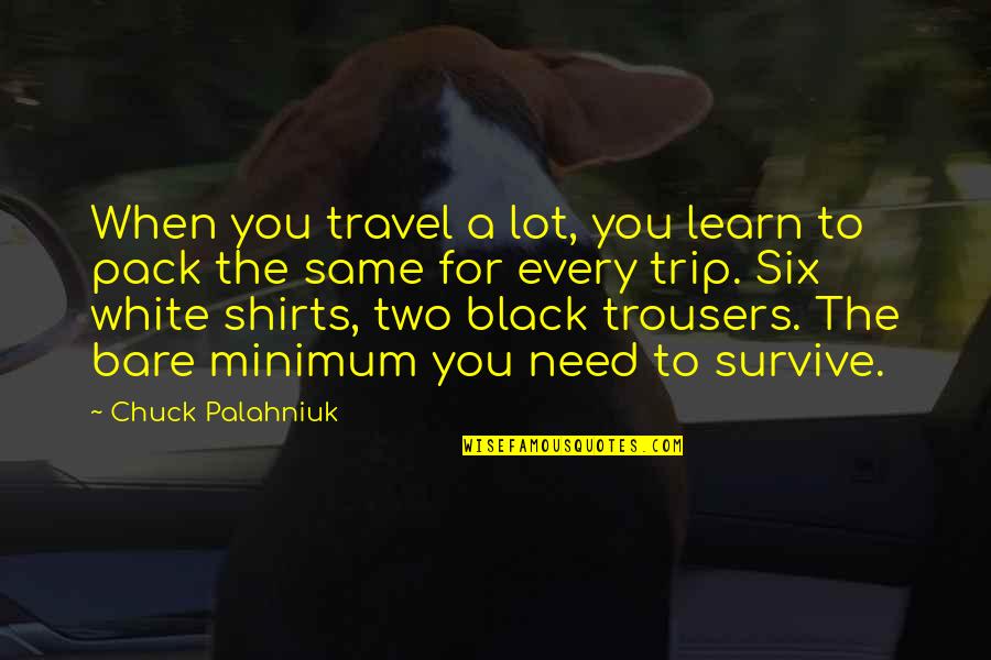 Best Trousers Quotes By Chuck Palahniuk: When you travel a lot, you learn to