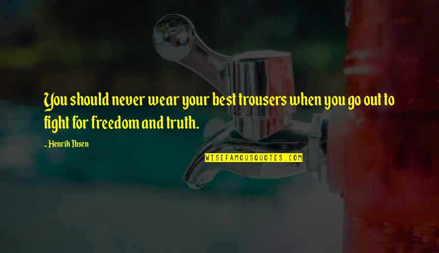 Best Trousers Quotes By Henrik Ibsen: You should never wear your best trousers when