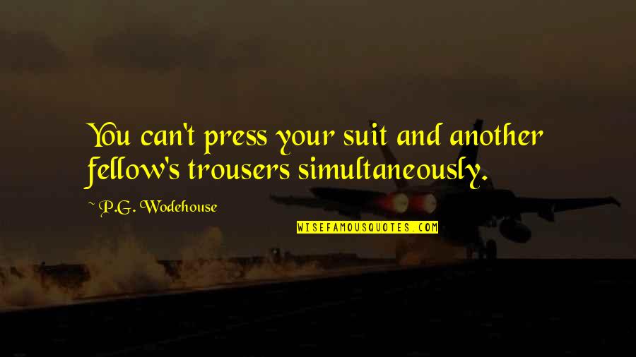 Best Trousers Quotes By P.G. Wodehouse: You can't press your suit and another fellow's