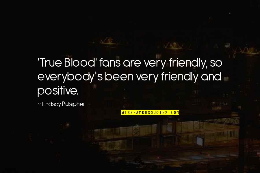 Best True Blood Quotes By Lindsay Pulsipher: 'True Blood' fans are very friendly, so everybody's