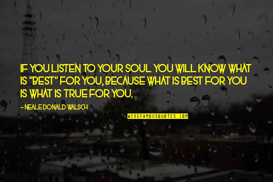 Best True Life Quotes By Neale Donald Walsch: If you listen to your soul you will