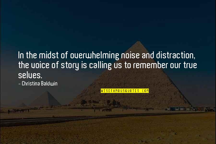 Best True Story Quotes By Christina Baldwin: In the midst of overwhelming noise and distraction,