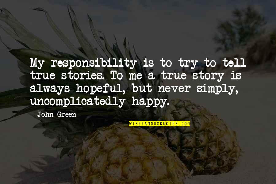 Best True Story Quotes By John Green: My responsibility is to try to tell true