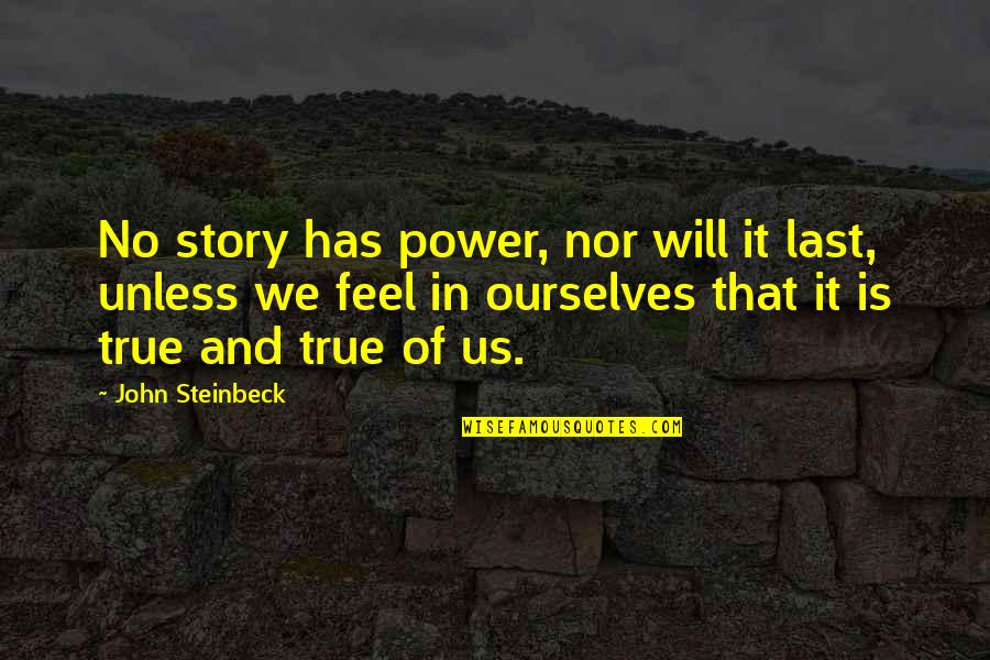 Best True Story Quotes By John Steinbeck: No story has power, nor will it last,