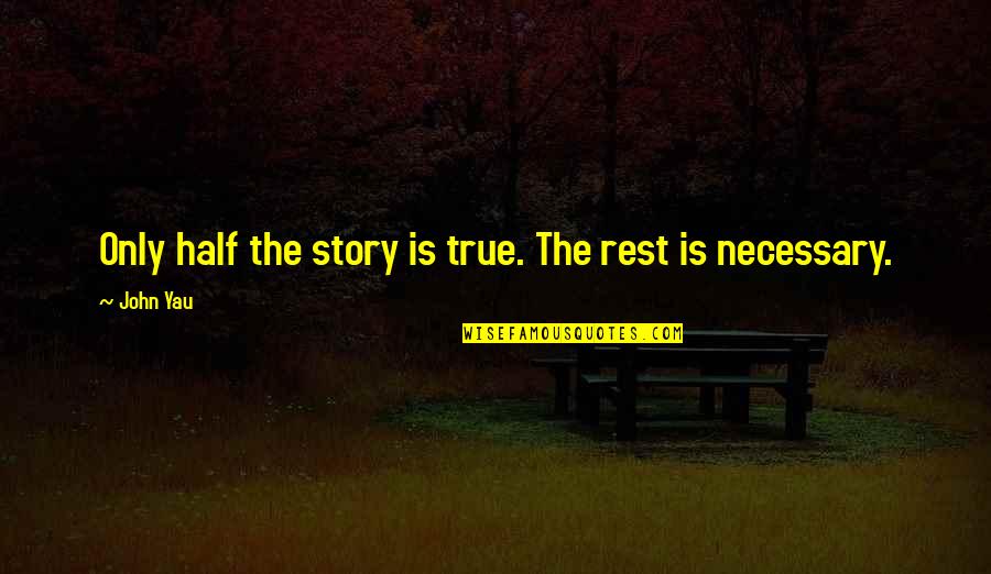 Best True Story Quotes By John Yau: Only half the story is true. The rest