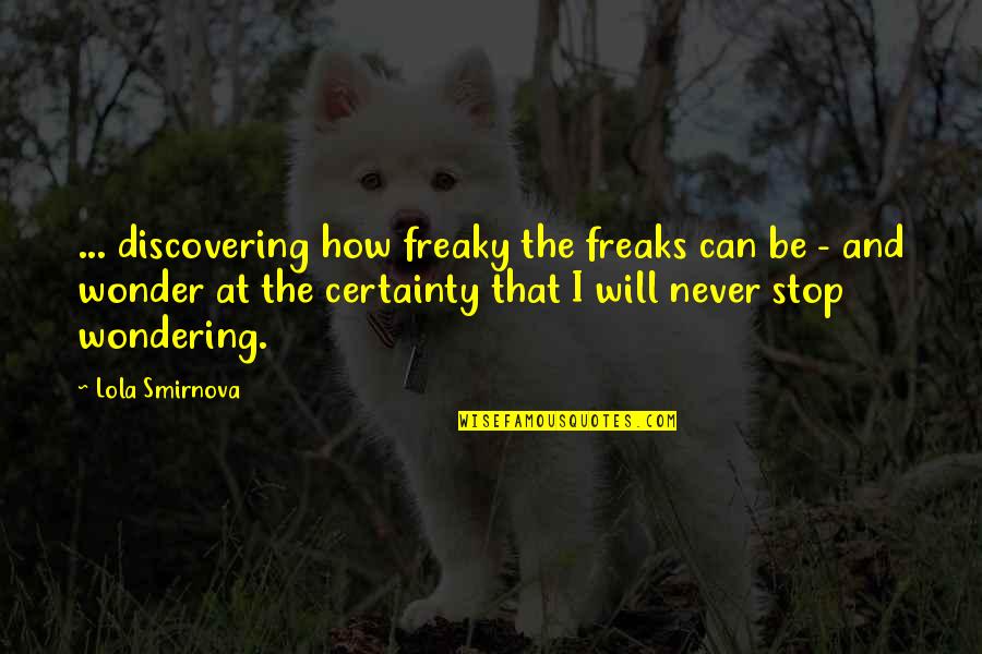 Best True Story Quotes By Lola Smirnova: ... discovering how freaky the freaks can be