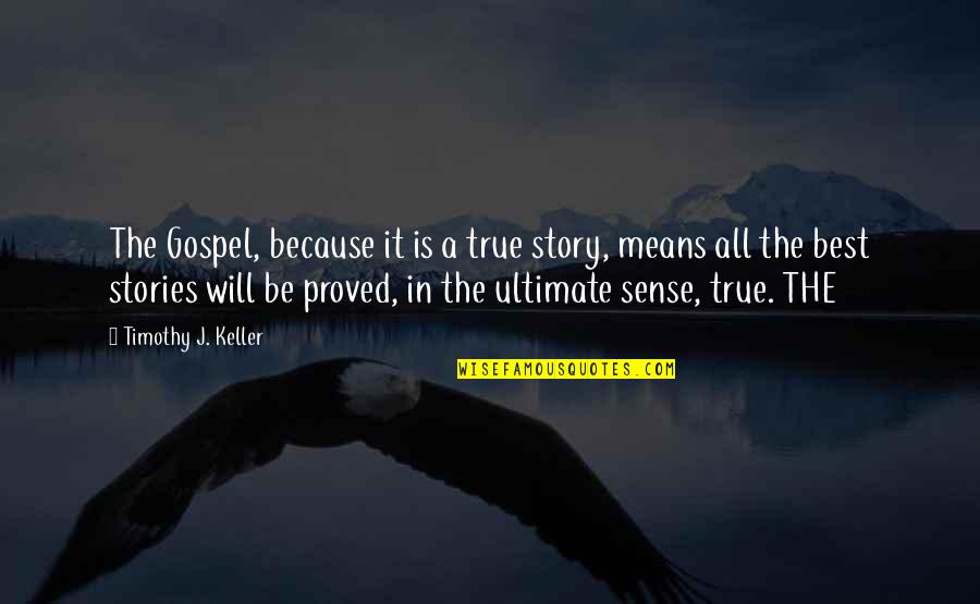 Best True Story Quotes By Timothy J. Keller: The Gospel, because it is a true story,