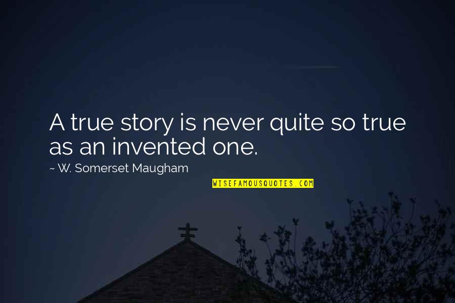 Best True Story Quotes By W. Somerset Maugham: A true story is never quite so true