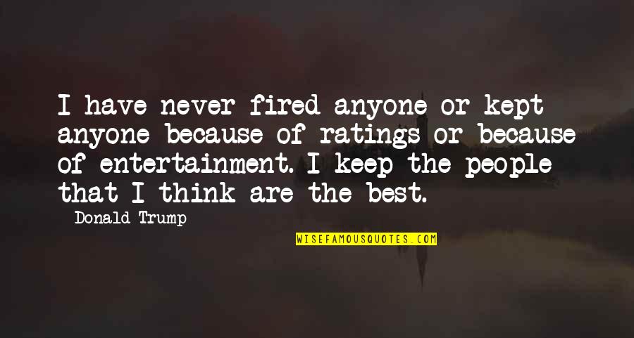 Best Trump Quotes By Donald Trump: I have never fired anyone or kept anyone