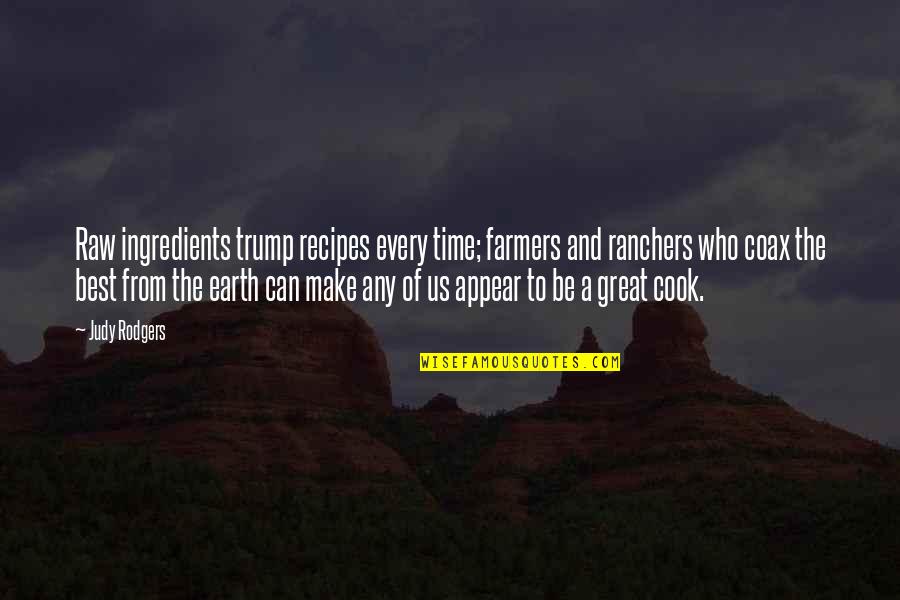 Best Trump Quotes By Judy Rodgers: Raw ingredients trump recipes every time; farmers and