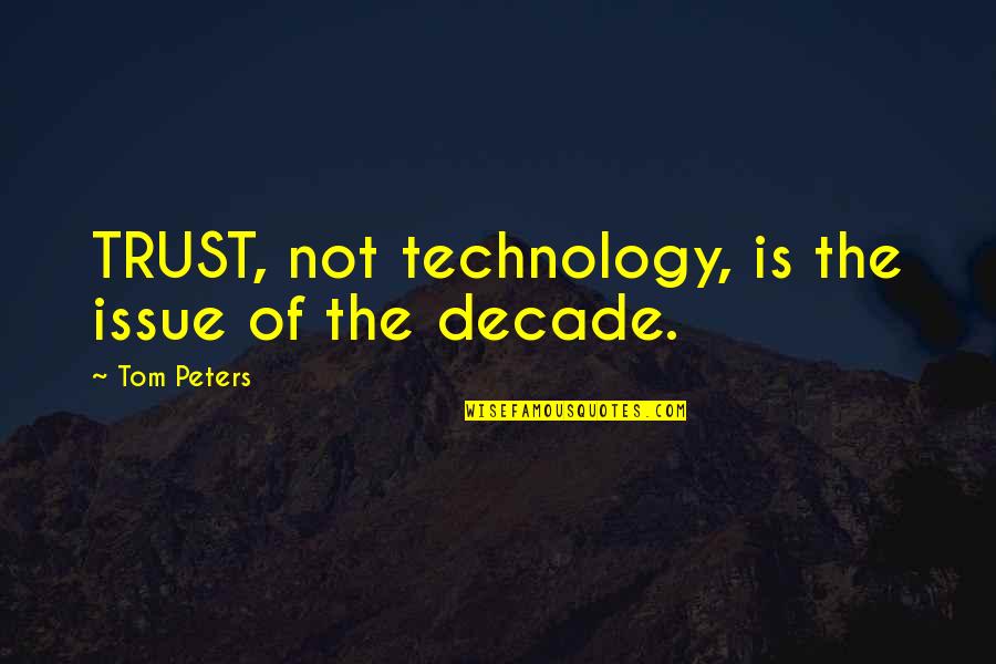 Best Trust Issues Quotes By Tom Peters: TRUST, not technology, is the issue of the