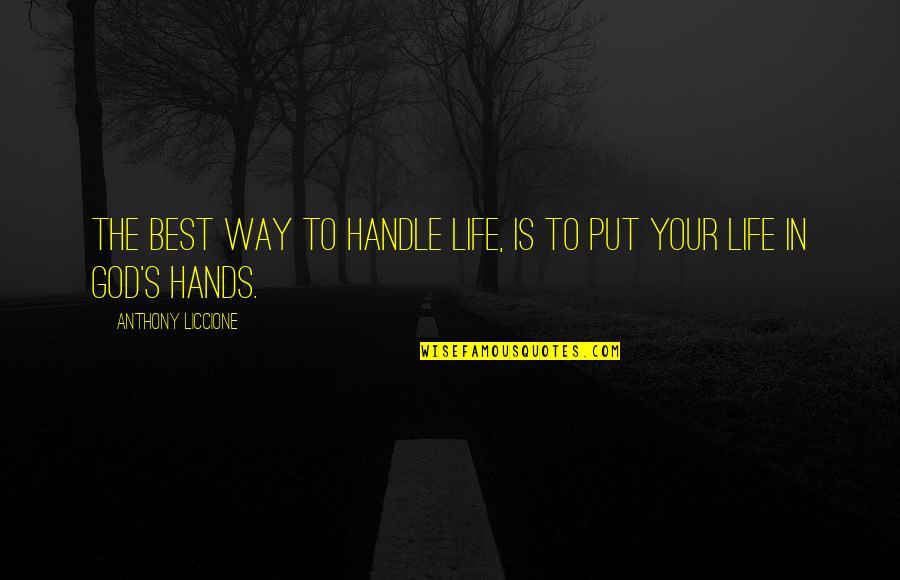 Best Trust Life Quotes By Anthony Liccione: The best way to handle life, is to