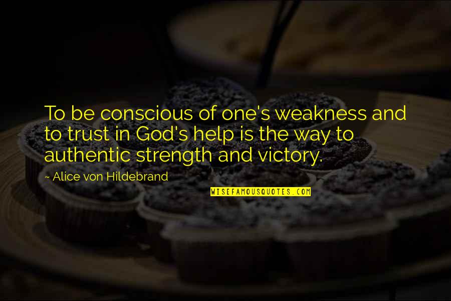 Best Trust No One Quotes By Alice Von Hildebrand: To be conscious of one's weakness and to