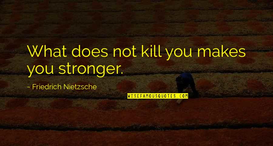 Best Trust No One Quotes By Friedrich Nietzsche: What does not kill you makes you stronger.