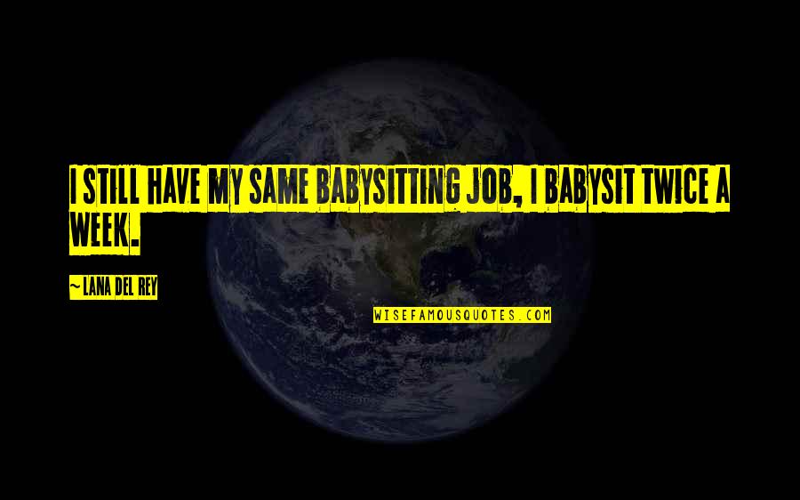 Best Trust No One Quotes By Lana Del Rey: I still have my same babysitting job, I