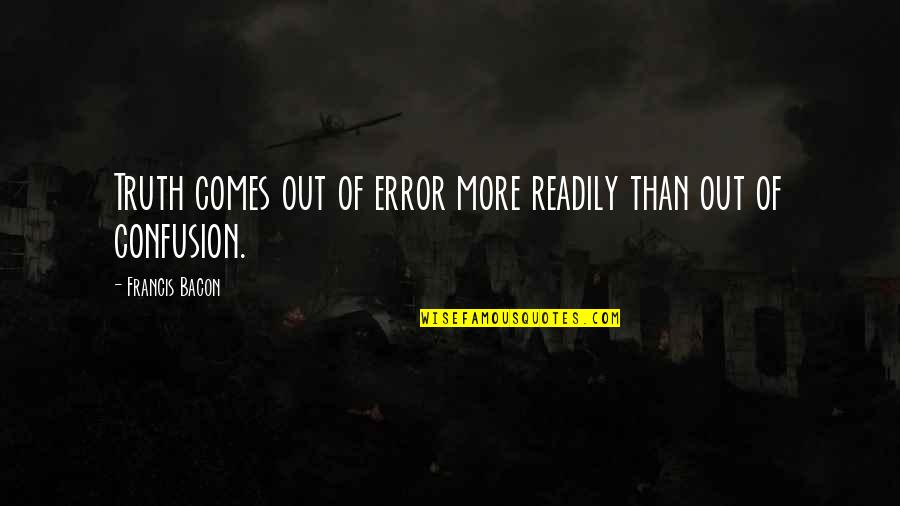Best Truth Comes Out Quotes By Francis Bacon: Truth comes out of error more readily than Best Truth Comes Out Quotes By Francis Bacon: Truth comes out of error more readily than