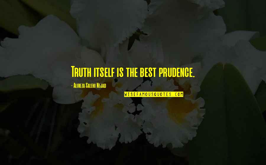 Best Truth Quotes By Alireza Salehi Nejad: Truth itself is the best prudence.