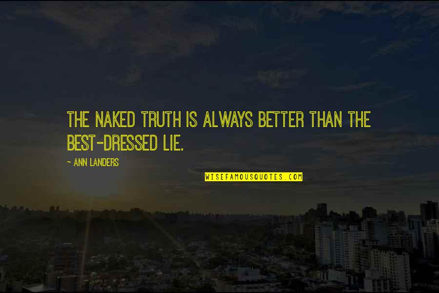 Best Truth Quotes By Ann Landers: The naked truth is always better than the
